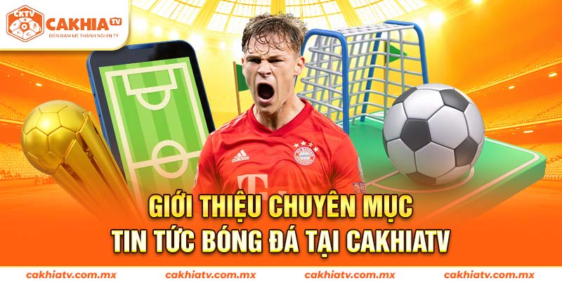 Giới thiệu chuyên mục Tin Tức tại CakhiaTV