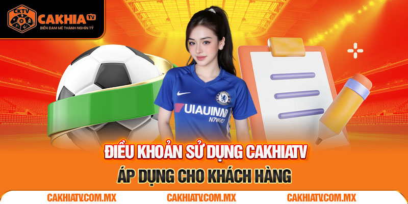 Điều khoản sử dụng Cakhiatv áp dụng cho khách hàng