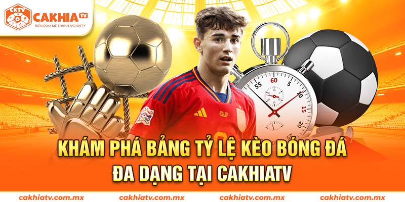 Khám phá bảng tỷ lệ kèo bóng đá đa dạng tại Cakhiatv
