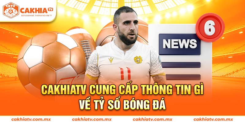Cakhiatv cung cấp đầy đủ các thông tin về tỷ số bóng đá