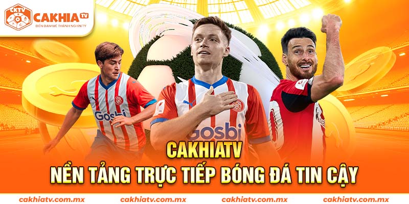 Cakhiatv: Nền tảng xem live bóng đá và lịch thi đấu uy tín hàng đầu