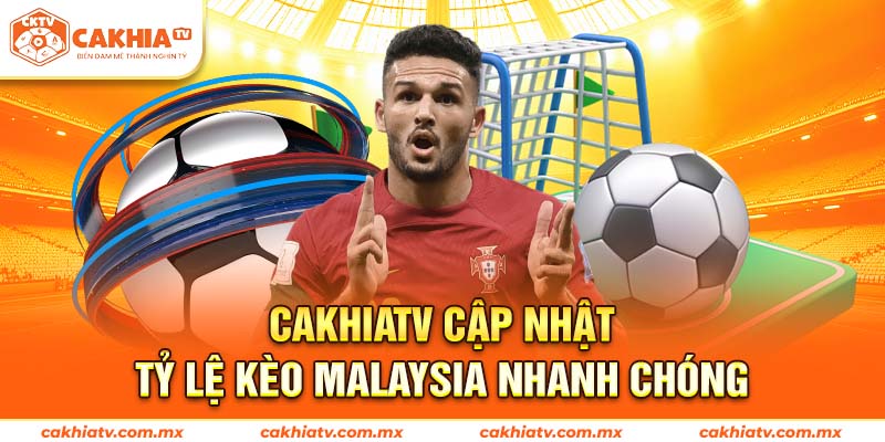 Cakhiatv cập nhật tỷ lệ kèo Malaysia nhanh chóng