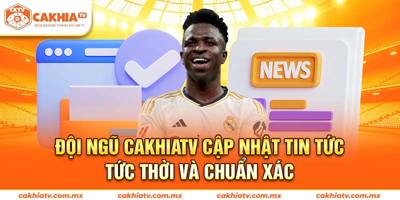Đội ngũ Cakhiatv cập nhật tin tức tức thời và chuẩn xác