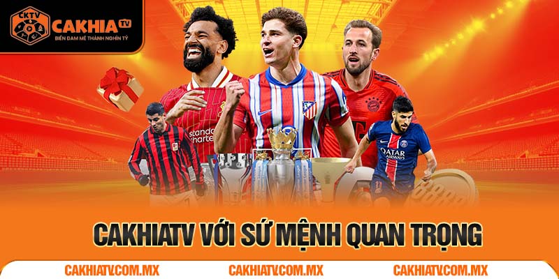 Cakhiatv với sứ mệnh quan trọng