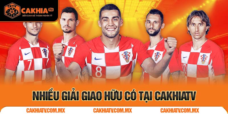 Nhiều giải đá giao hữu hấp dẫn chỉ có tại Cakhiatv
