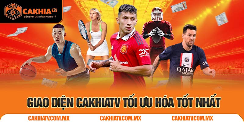 Giao diện Cakhiatv được tối ưu hóa mang đến trải nghiệm tốt nhất