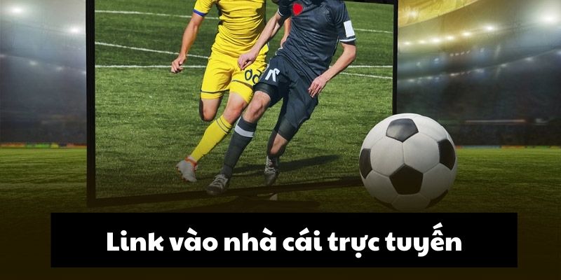 Link vào nhà cái trực tuyến có tại Cakhiatv