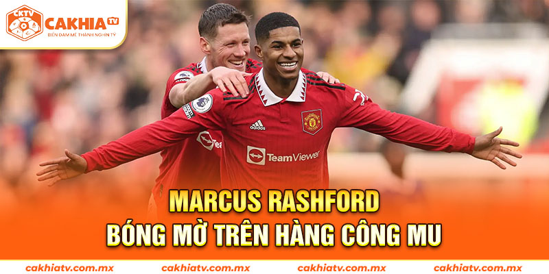 Marcus Rashford – Bóng Mờ Trên Hàng Công MU
